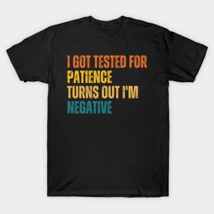 I Got Tested For Patience Turns Out I'm Negative T-Shirt